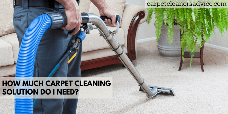 How much carpet cleaning solution do i need?